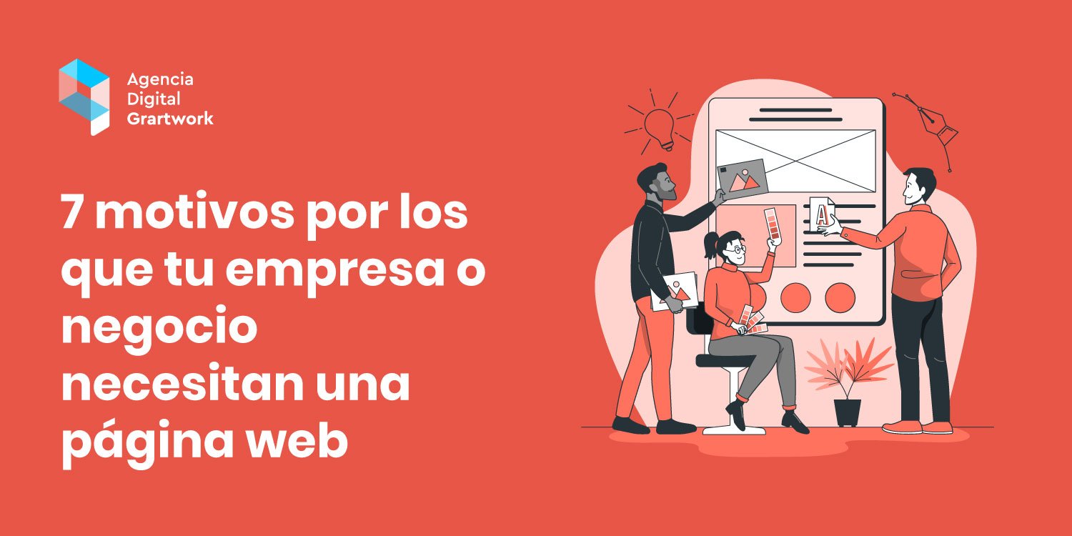 7 Motivos Por Los Que Tu Empresa O Negocio Necesitan Una Página Web Grartwork 3739